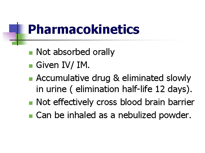 Pharmacokinetics n n n Not absorbed orally Given IV/ IM. Accumulative drug & eliminated