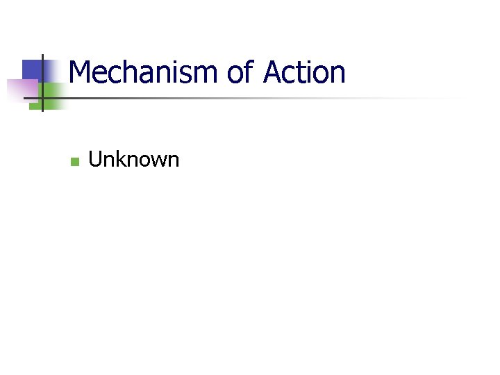 Mechanism of Action n Unknown 