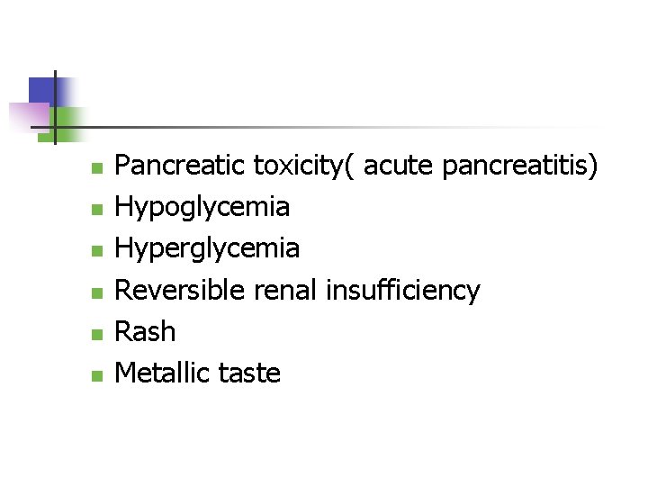 n n n Pancreatic toxicity( acute pancreatitis) Hypoglycemia Hyperglycemia Reversible renal insufficiency Rash Metallic