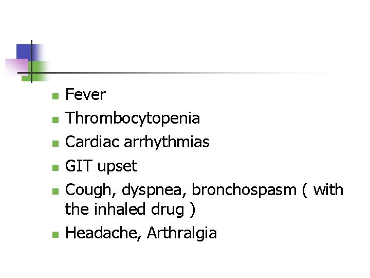 n n n Fever Thrombocytopenia Cardiac arrhythmias GIT upset Cough, dyspnea, bronchospasm ( with