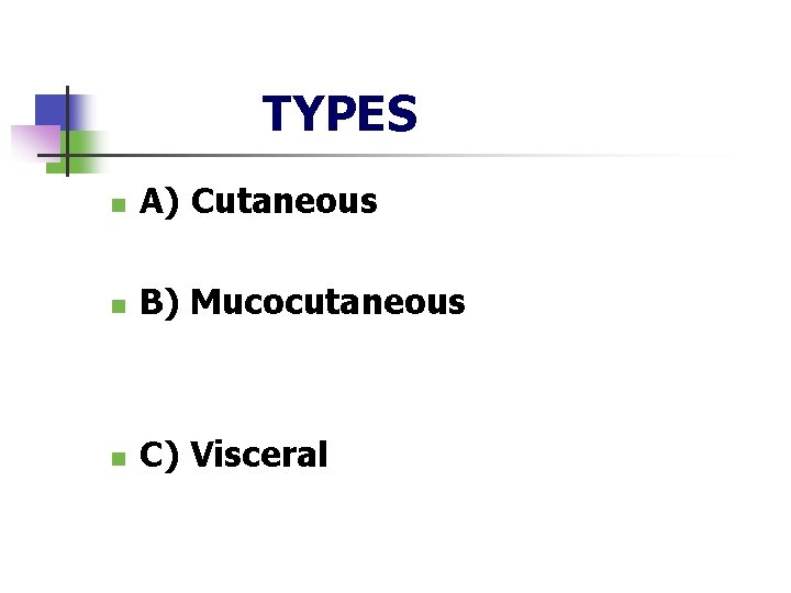 TYPES n A) Cutaneous n B) Mucocutaneous n C) Visceral 