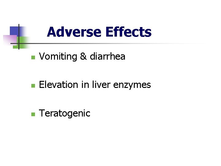 Adverse Effects n Vomiting & diarrhea n Elevation in liver enzymes n Teratogenic 