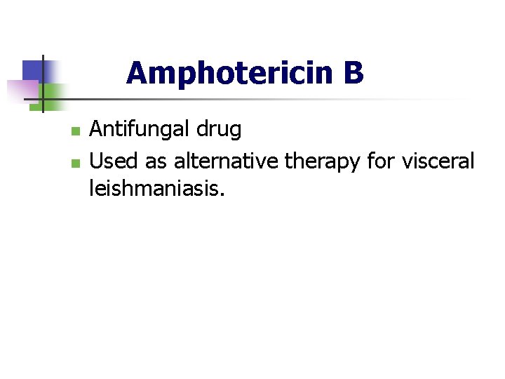 Amphotericin B n n Antifungal drug Used as alternative therapy for visceral leishmaniasis. 