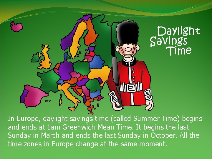 In Europe, daylight savings time (called Summer Time) begins and ends at 1 am