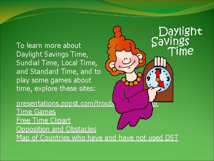 To learn more about Daylight Savings Time, Sundial Time, Local Time, and Standard Time,
