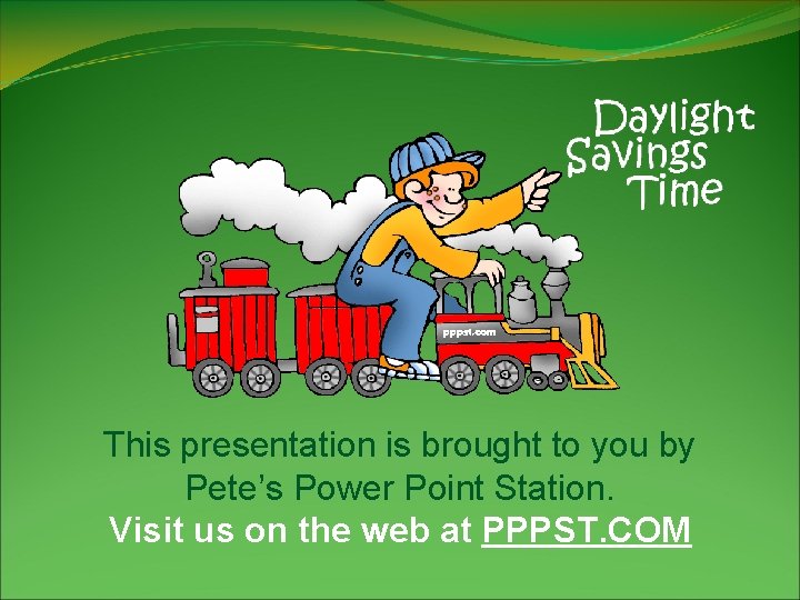 This presentation is brought to you by Pete’s Power Point Station. Visit us on