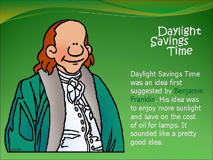 Daylight Savings Time was an idea first suggested by Benjamin Franklin. His idea was