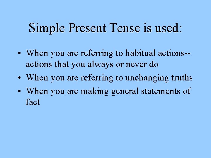 Simple Present Tense is used: • When you are referring to habitual actions-actions that