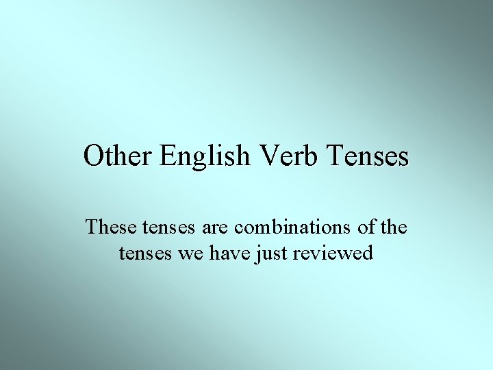 Other English Verb Tenses These tenses are combinations of the tenses we have just