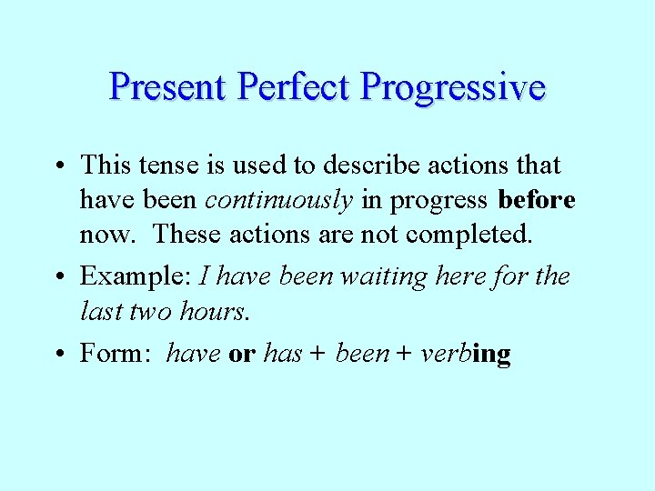 Present Perfect Progressive • This tense is used to describe actions that have been