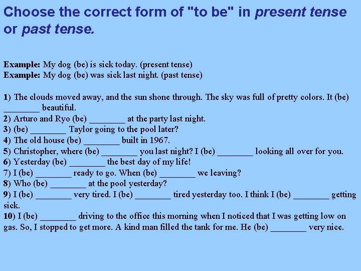 Choose the correct form of "to be" in present tense or past tense. Example:
