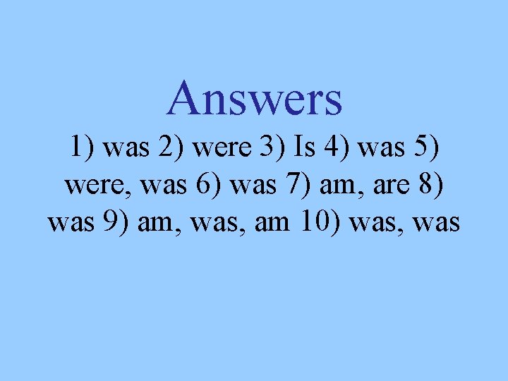 Answers 1) was 2) were 3) Is 4) was 5) were, was 6) was