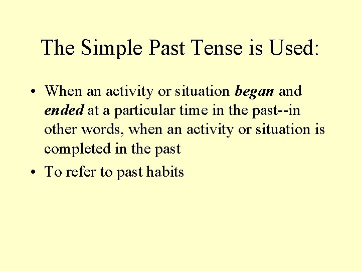 The Simple Past Tense is Used: • When an activity or situation began and