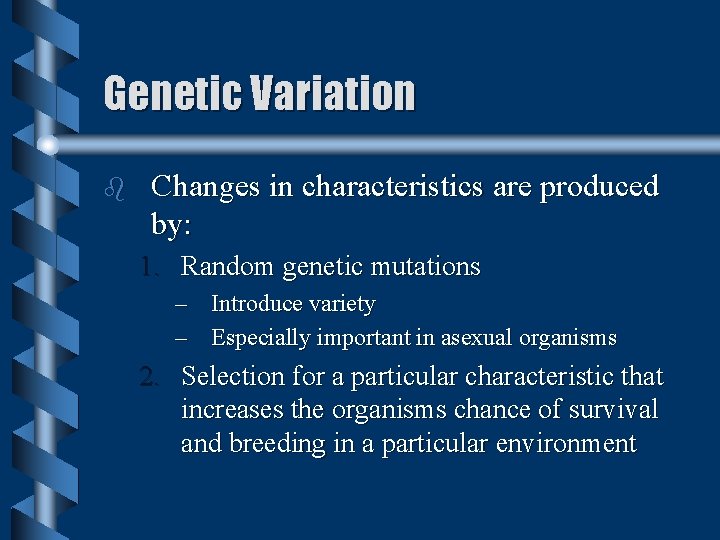 Genetic Variation b Changes in characteristics are produced by: 1. Random genetic mutations – Genetic Variation b Changes in characteristics are produced by: 1. Random genetic mutations –