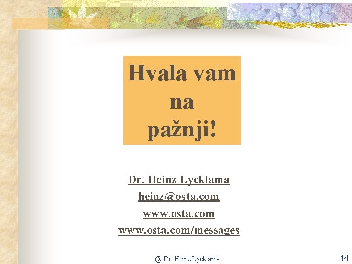 Hvala vam na pažnji! Dr. Heinz Lycklama heinz@osta. com www. osta. com/messages @ Dr.