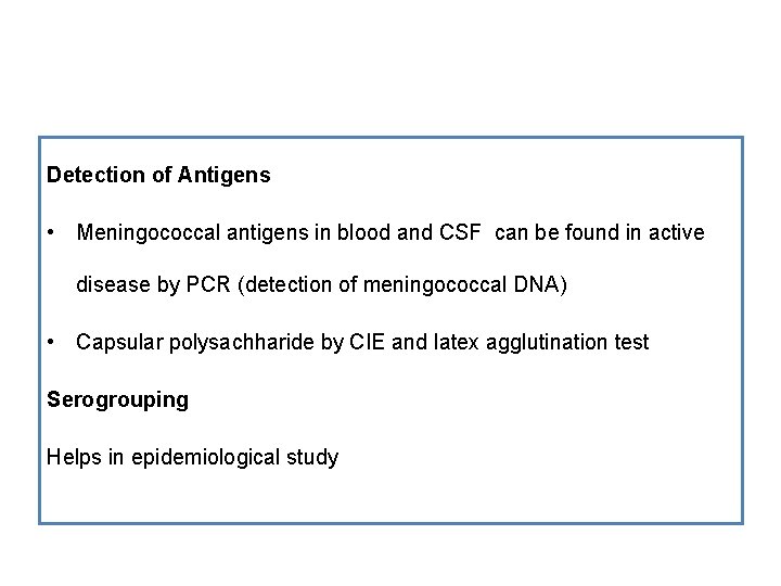 Detection of Antigens • Meningococcal antigens in blood and CSF can be found in