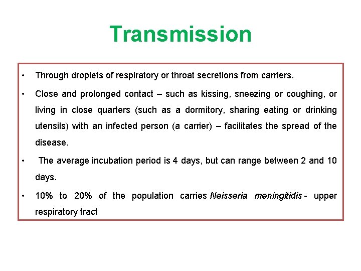 Transmission • Through droplets of respiratory or throat secretions from carriers. • Close and