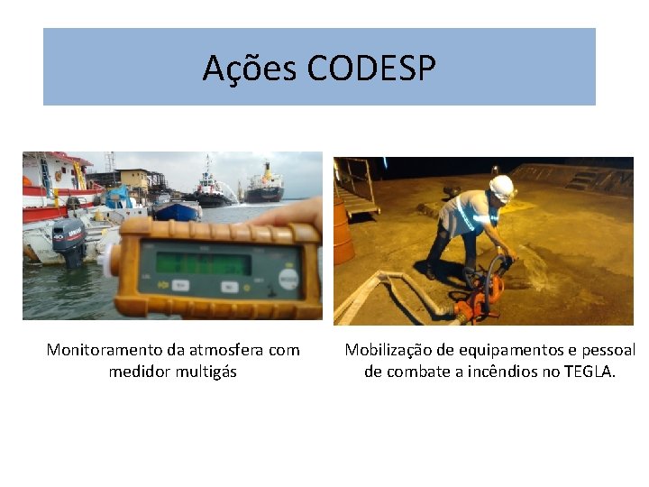 Ações CODESP Monitoramento da atmosfera com medidor multigás Mobilização de equipamentos e pessoal de