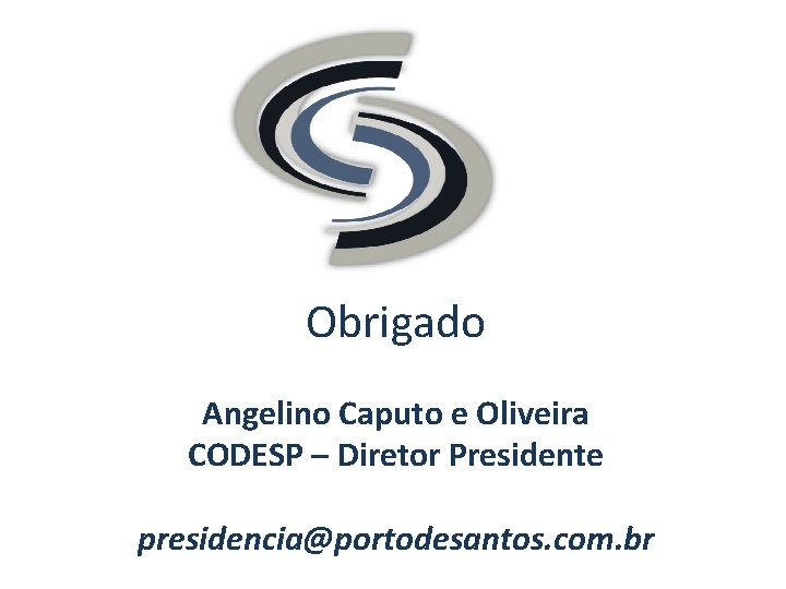Obrigado Angelino Caputo e Oliveira CODESP – Diretor Presidente presidencia@portodesantos. com. br 