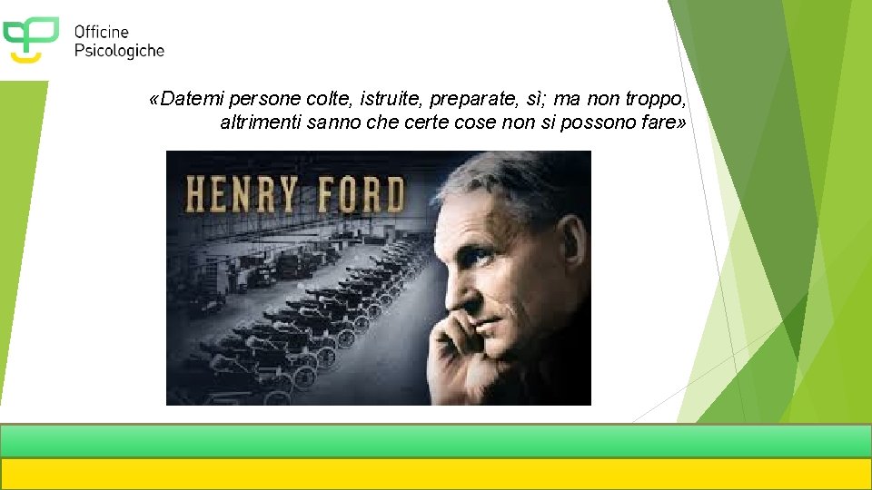  «Datemi persone colte, istruite, preparate, sì; ma non troppo, altrimenti sanno che certe