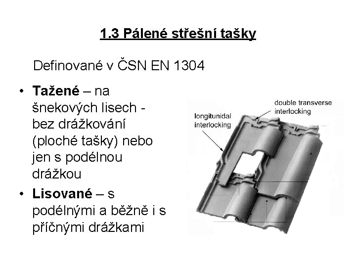 1. 3 Pálené střešní tašky Definované v ČSN EN 1304 • Tažené – na