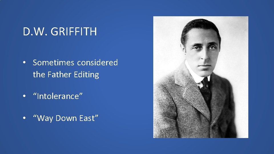D. W. GRIFFITH • Sometimes considered the Father Editing • “Intolerance” • “Way Down
