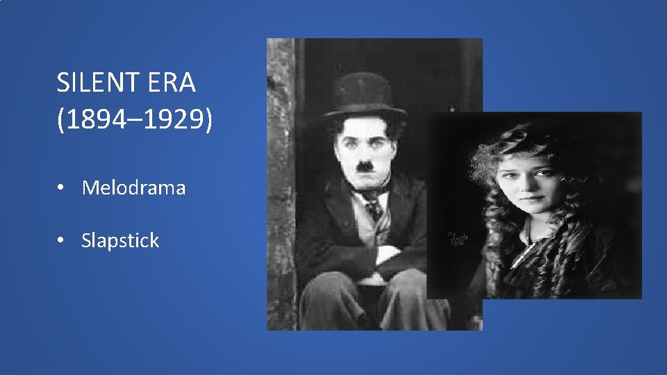 SILENT ERA (1894– 1929) • Melodrama • Slapstick 
