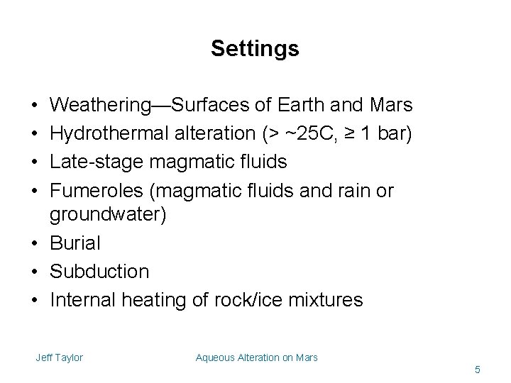 Settings • • Weathering—Surfaces of Earth and Mars Hydrothermal alteration (> ~25 C, ≥