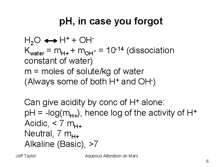p. H, in case you forgot H 2 O H+ + OHKwater = m.