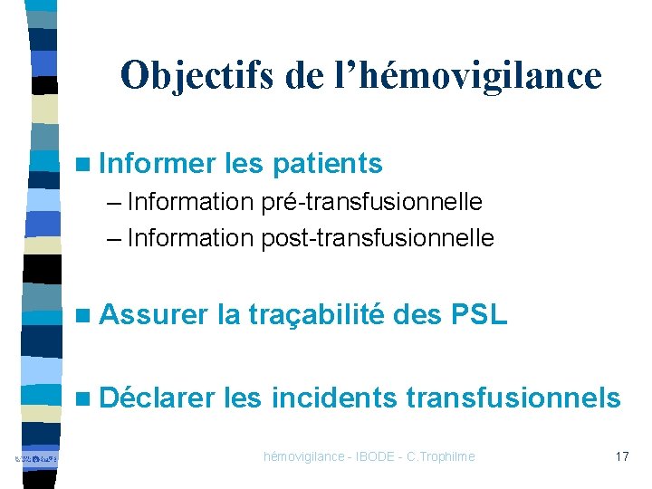 Objectifs de l’hémovigilance n Informer les patients – Information pré-transfusionnelle – Information post-transfusionnelle n