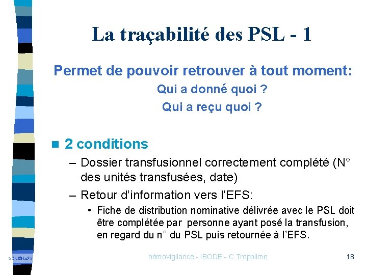 La traçabilité des PSL - 1 Permet de pouvoir retrouver à tout moment: Qui