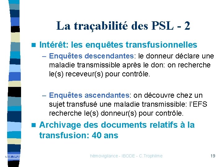 La traçabilité des PSL - 2 n Intérêt: les enquêtes transfusionnelles – Enquêtes descendantes: