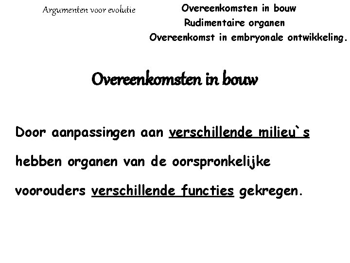 Argumenten voor evolutie Overeenkomsten in bouw Rudimentaire organen Overeenkomst in embryonale ontwikkeling. Overeenkomsten in