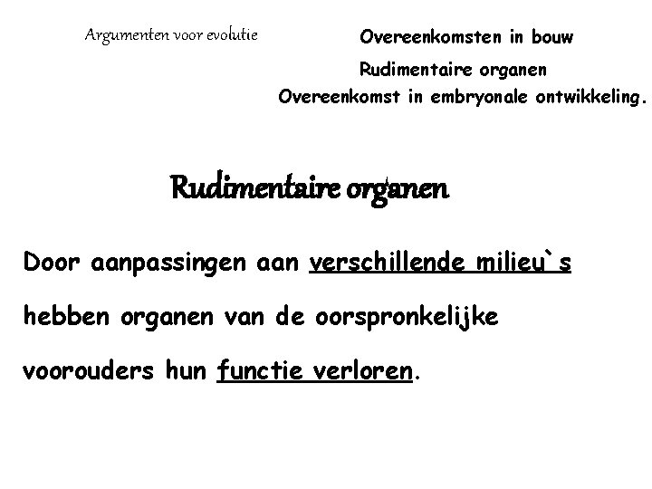 Argumenten voor evolutie Overeenkomsten in bouw Rudimentaire organen Overeenkomst in embryonale ontwikkeling. Rudimentaire organen