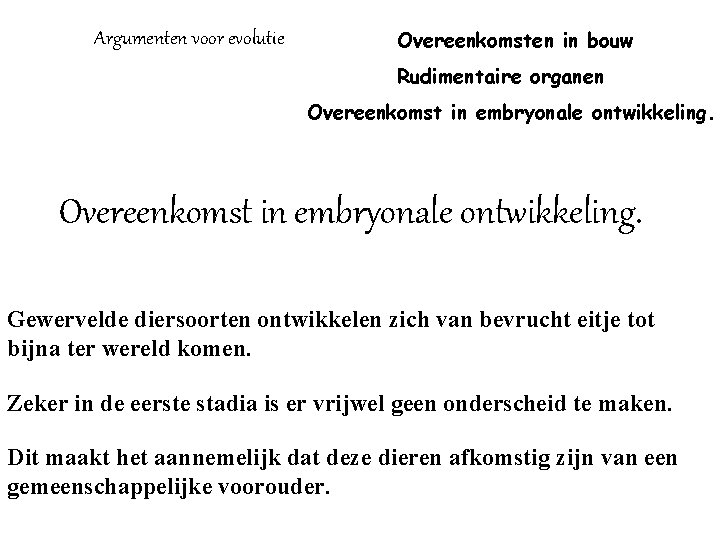 Argumenten voor evolutie Overeenkomsten in bouw Rudimentaire organen Overeenkomst in embryonale ontwikkeling. Gewervelde diersoorten