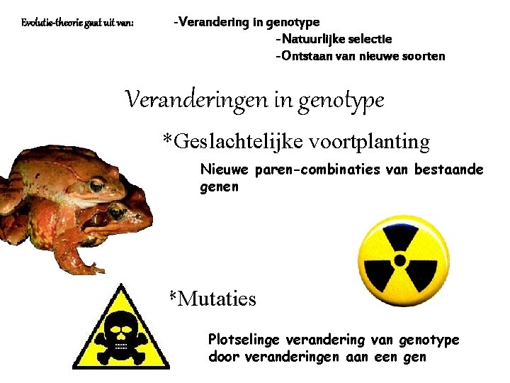 Evolutie-theorie gaat uit van: -Verandering in genotype -Natuurlijke selectie -Ontstaan van nieuwe soorten Veranderingen