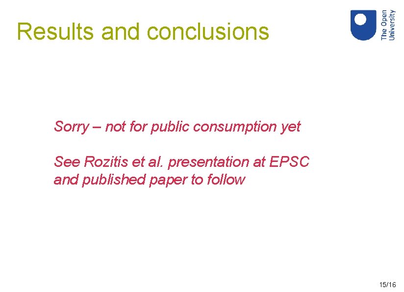 Results and conclusions Sorry – not for public consumption yet See Rozitis et al.