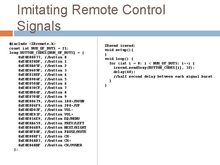 Imitating Remote Control Signals #include <IRremote. h> const int NUM_OF_BUTS = 21; long BUTTON_CODES[NUM_OF_BUTS]