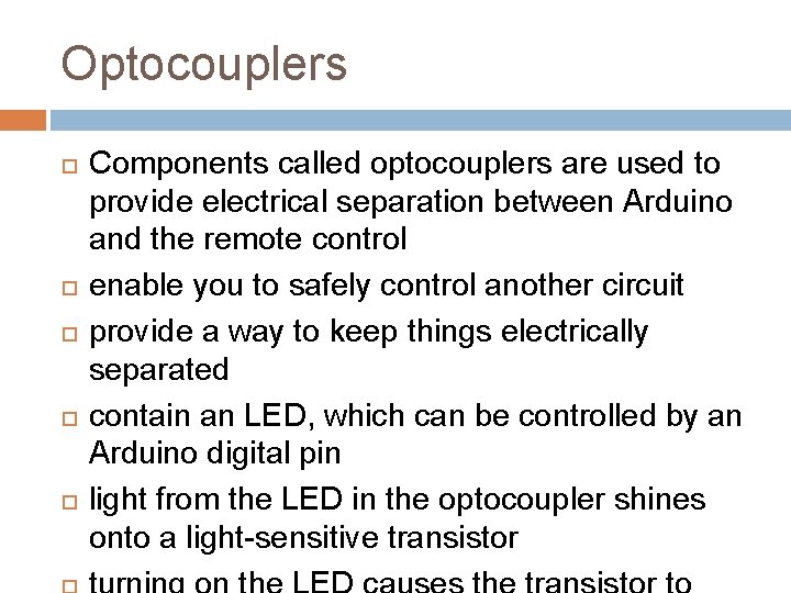 Optocouplers Components called optocouplers are used to provide electrical separation between Arduino and the