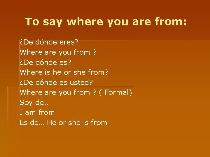 To say where you are from: ¿De dónde eres? Where are you from ?