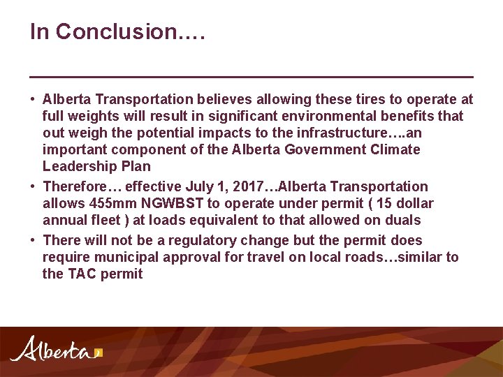 In Conclusion…. • Alberta Transportation believes allowing these tires to operate at full weights