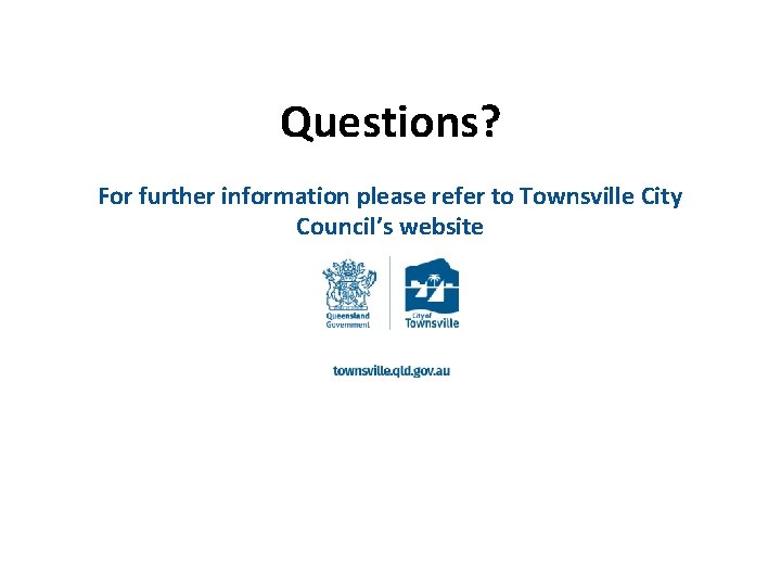 Questions? For further information please refer to Townsville City Council’s website 