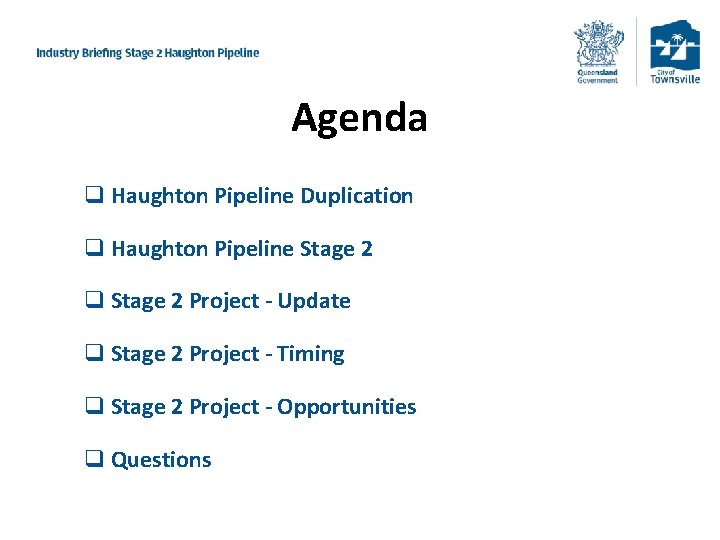 Agenda q Haughton Pipeline Duplication q Haughton Pipeline Stage 2 q Stage 2 Project