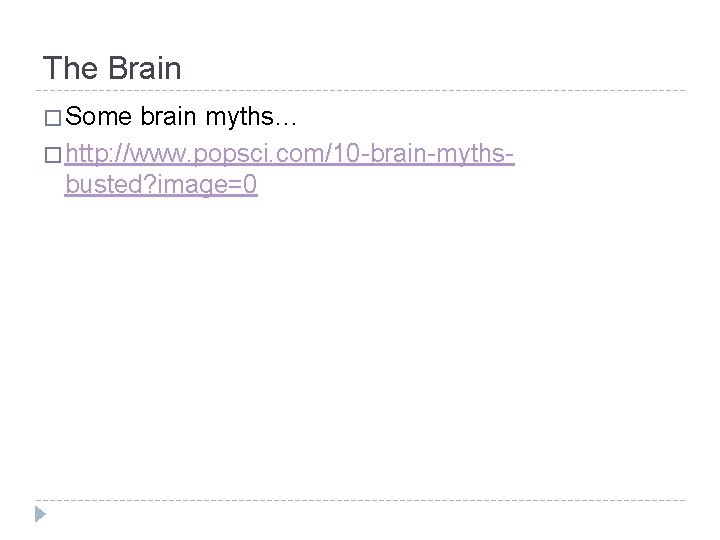 The Brain � Some brain myths… � http: //www. popsci. com/10 -brain-mythsbusted? image=0 The Brain � Some brain myths… � http: //www. popsci. com/10 -brain-mythsbusted? image=0