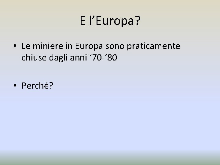 E l’Europa? • Le miniere in Europa sono praticamente chiuse dagli anni ‘ 70