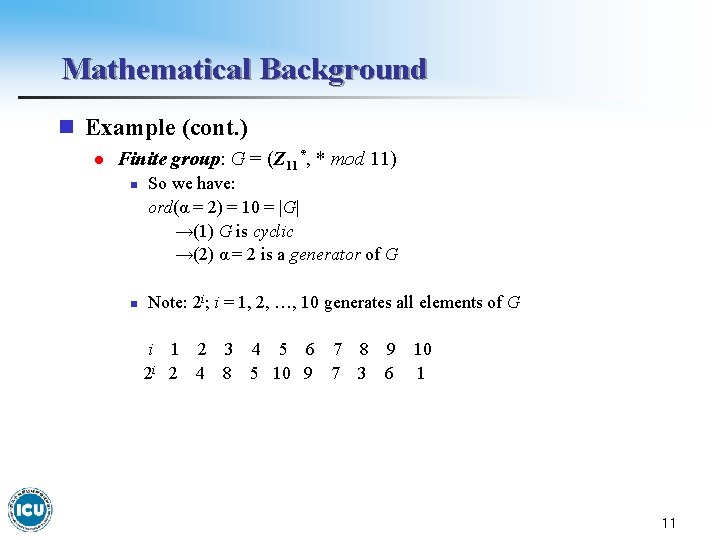 Mathematical Background n Example (cont. ) l Finite group: G = (Z 11*, *