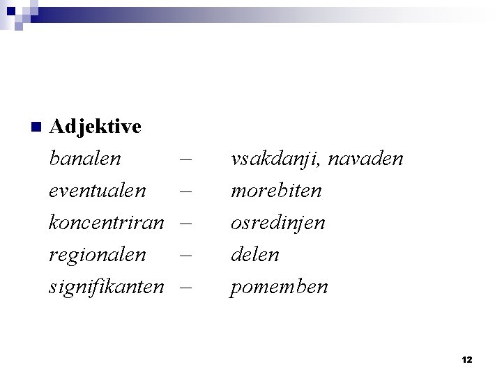 n Adjektive banalen eventualen koncentriran regionalen signifikanten – – – vsakdanji, navaden morebiten osredinjen