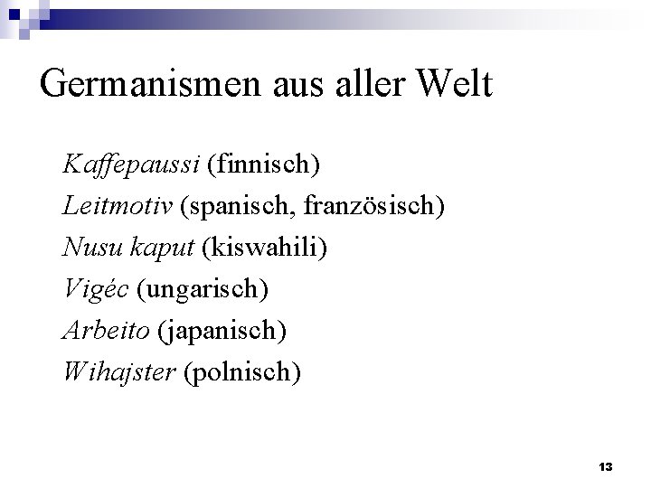 Germanismen aus aller Welt Kaffepaussi (finnisch) Leitmotiv (spanisch, französisch) Nusu kaput (kiswahili) Vigéc (ungarisch)