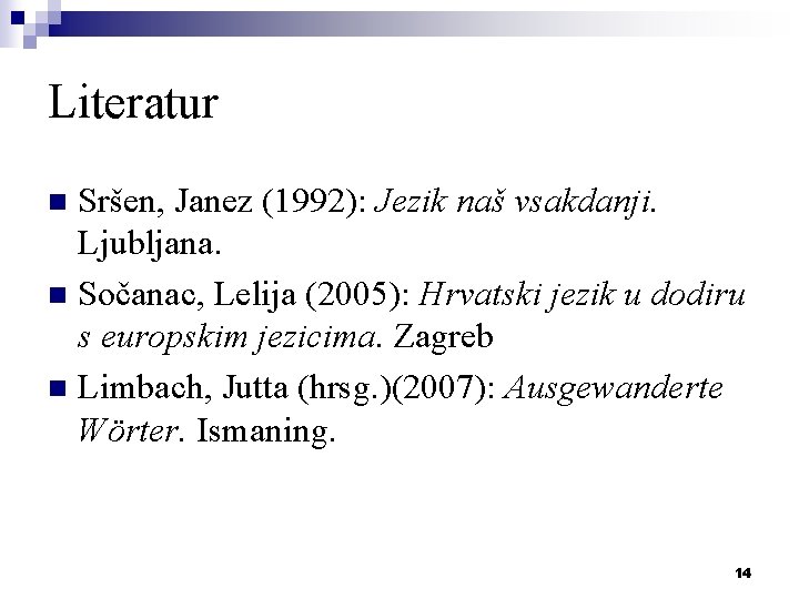 Literatur Sršen, Janez (1992): Jezik naš vsakdanji. Ljubljana. n Sočanac, Lelija (2005): Hrvatski jezik