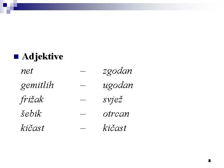 n Adjektive net gemitlih frižak šebik kičast – – – zgodan ugodan svjež otrcan